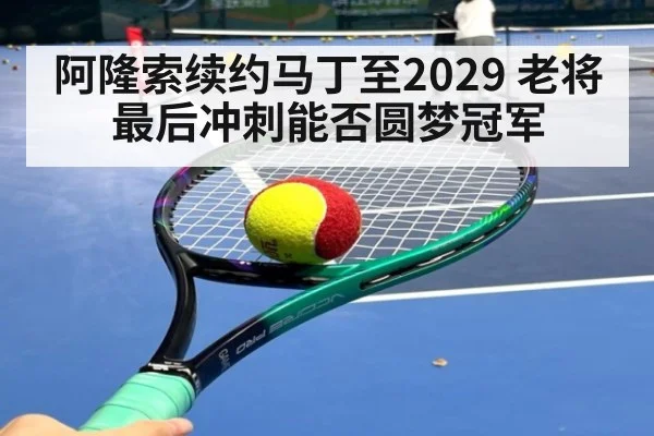 阿隆索续约马丁至2029 老将最后冲刺能否圆梦冠军